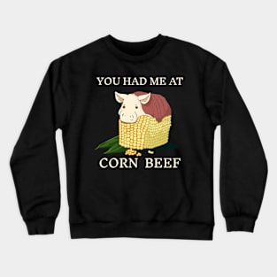 You Had Me At Corn Beef Funny Pun Crewneck Sweatshirt